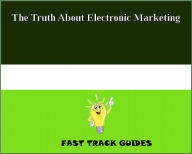 Title: The Truth About Electronic Marketing, Author: Bill  Booth