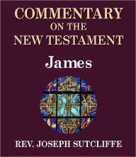 Title: Sutcliffe's Commentary on the Old & New Testaments - Book of James, Author: Rev. Joseph Sutcliffe A.M.