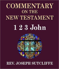 Title: Sutcliffe's Commentary on the Old & New Testaments - Book of 1-2-3 John, Author: Rev. Joseph Sutcliffe A.M.