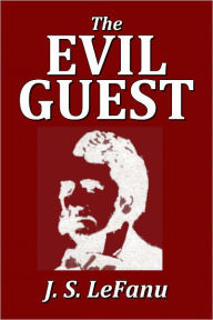 Title: The Evil Guest by Joseph Sheridan Le Fanu, Author: Joseph Sheridan Le Fanu