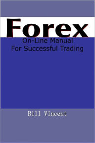 Title: Forex On-Line Manual For Successful Trading, Author: Bill Vincent