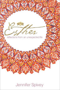 Title: Esther: Reflections From An Unexpected Life, Author: Jennifer Spivey