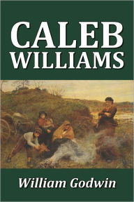 Title: Caleb Williams by William Godwin, Author: William Godwin