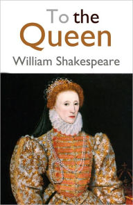 Title: To the Queen, Author: William Shakespeare