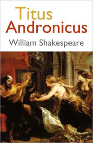 Title: Titus Andronicus by William Shakespeare, Complete Version, Author: William Shakespeare