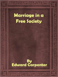 Title: Marriage in Free Society, Author: Edward Carpenter