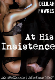 Title: At His Insistence: The Billionaire's Beck and Call, Part 4 (A BDSM Erotic Romance), Author: Delilah Fawkes