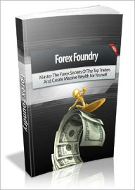 Title: Forex Foundry: Master The Forex Secrets Of The Top Traders And Create Massive Wealth For Yourself! AAA+++, Author: BDP