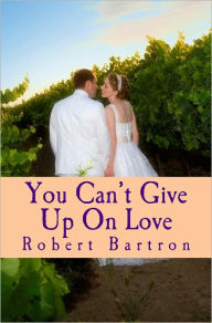 Title: You Can't Give Up on Love, Author: Robert Bartron