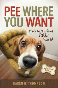 Title: Pee Where You Want: Man’s Best Friend Talks Back!, Author: Karen Thompson