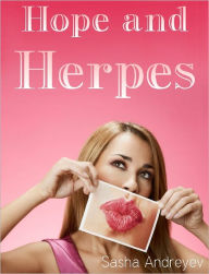 Title: Hope and Herpes: Signs, Symptoms, Treatments, and Preventative Measures, Author: Sasha Andreyev