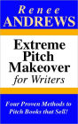 Extreme Pitch Makeover for Writers - Four Proven Methods to Pitch Books that Sell!