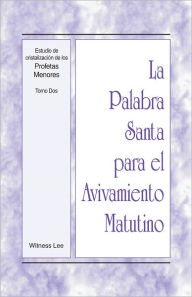 Title: La Palabra Santa para el Avivamiento Matutino - Estudio de cristalizacion de los Profetas Menores, Tomo 2, Author: Witness Lee