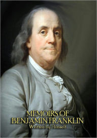 Title: The Complete Memoirs of Benjamin Franklin (Volume I & II) - Get a Glimpse into the Mind of one of America's Greatest Forefathers. In his Own Words., Author: Benjamin Franklin