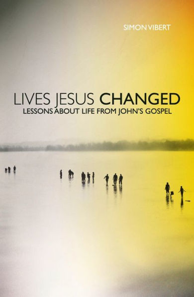 Lives Jesus Changed Lessons about Life from John's Gospel