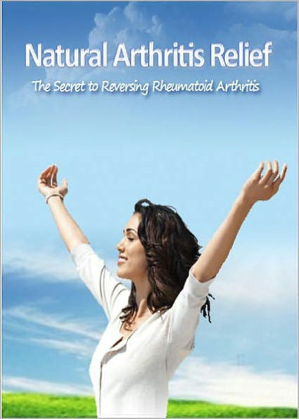 Natural Arthritis Relief: The Secret To Reversing Rheumatoid Arthritis! AAA+++