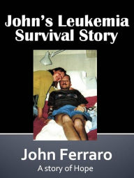 Title: John's Leukemia Survival Story, Author: John Ferraro