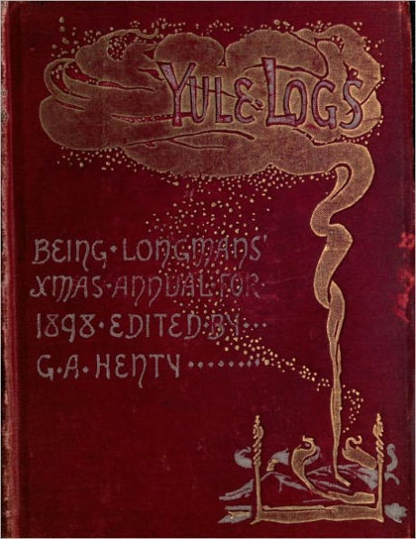 Yule Logs: Being Longmans’ Christmas Annual for 1898