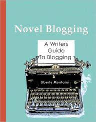 Title: Novel Blogging: A Writers Guide to Blogging, Author: Liberty Montano