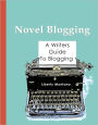 Novel Blogging: A Writers Guide to Blogging