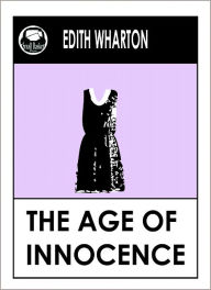 Title: Edith Wharton THE AGE OF INNOCENCE, AGE OF INNOCENCE by Edith Wharton (Edith Wharton Complete Collected Works--All Major Works) Wharton Library, Author: Edith Wharton
