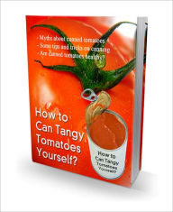 Title: How To Can Tangy Tomatoes Yourself, Author: Mike Morley