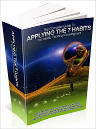 Title: The Complete Guide To Applying The 7 Habits In Holistic Personal Development, Author: Mike Morley