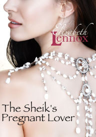 Title: The Sheik's Pregnant Lover, Author: Elizabeth Lennox