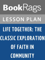 Title: Life Together: The Classic Exploration of Faith in Community by Dietrich Bonhoeffer Lesson Plans, Author: BookRags