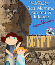 Title: The Taller Than Tall Tales of Bad Mamma Jamma & Jujubee [Unearthing Egypt], Author: Aspen Kuhlman