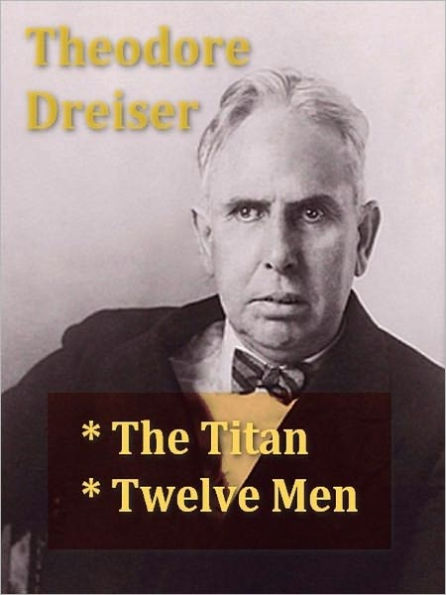 Two THEODORE DREISER Classics - The Titan & Twelve Men
