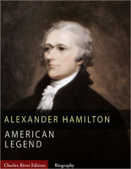 Title: American Legends: The Life of Alexander Hamilton, Author: Charles River Editors