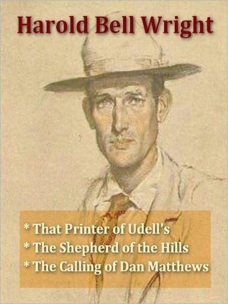 Three HAROLD BELL WRIGHT Classics - That Printer of Udell's, The Shepherd of the Hills, & The Calling of Dan Matthews