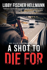 Title: A Shot To Die For: An Ellie Foreman Mystery, Author: Libby Fischer Hellmann