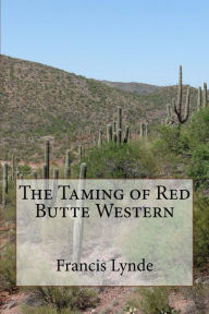 Title: The Taming of Red Butte Western (Illustrated Edition), Author: Francis Lynde