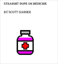 Title: Straight Dope on Medicine, Author: Scott Ganser