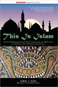 Title: This Is Islam: From Muhammad and the Community of Believers to Islam in the Global Community, Author: Jamal Elias