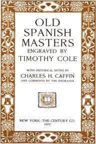Title: Old Spanish Masters Engraved By Timothy Cole (Illustrated), Author: Timothy Cole