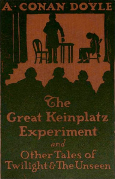 The Great Keinplatz Experiment and Other Tales of Twilight and the Unseen: A Short Story Collection, Occult, Fiction and Literature Classic By Arthur Conan Doyle! AAA+++