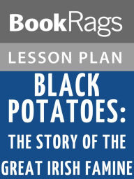 Title: Black Potatoes: The Story of the Great Irish Famine, 1845-1850 by Susan Campbell Bartoletti Lesson Plans, Author: BookRags
