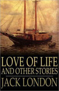 Title: Love of Life and Other Stories: An Adventure, Short Story Collection Classic By Jack London! AAA+++, Author: Jack London