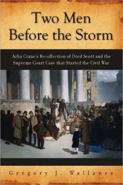 Two Men Before The Storm: Arba Crane's Recollections of the Supreme Court Case that Started the Civil War