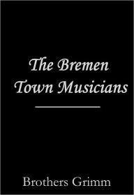 Title: The Bremen Town Musicians, Author: Brothers Grimm