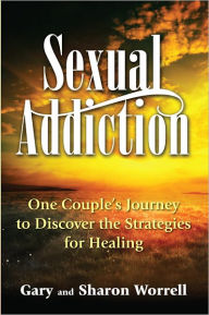 Title: Sexual Addiction: One Couple's Journey to Discover the Strategies for Healing, Author: Gary Worrell