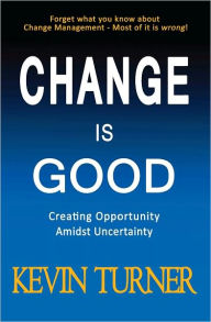 Title: Change Is Good; Creating Opportunity Amidst Uncertainty, Author: Kevin Turner