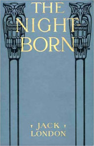 Title: The Night-Born and Other Stories: A Short Story Collection, Fiction and Literature Classic By Jack London! AAA+++, Author: Jack London