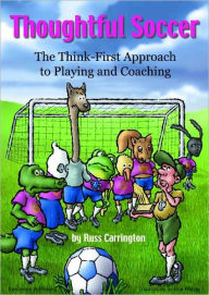 Title: Thoughtful Soccer: The Think-First Approach to Playing and Coaching, Author: Russ Carrington