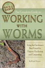 The Complete Guide to Working with Worms: Using the Gardener's Best Friend for Organic Gardening and Composting