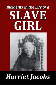 Title: Incidents in the Life of a Slave Girl by Harriet Jacobs, Author: Harriet Jacobs