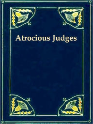 Title: Atrocious Judges. Lives of Judges Infamous as Tools of Tyrants and Instruments of Oppression. Compiled from the Judicial Biographies of John Lord Campbell, Lord Chief Justice of England. With an Appendix, Containing the Case of Passmore Williamson., Author: John Campbell